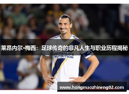 莱昂内尔·梅西：足球传奇的非凡人生与职业历程揭秘