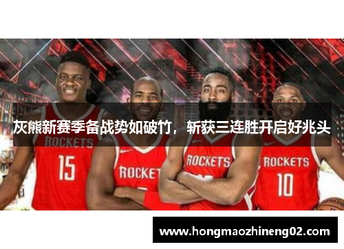 灰熊新赛季备战势如破竹，斩获三连胜开启好兆头