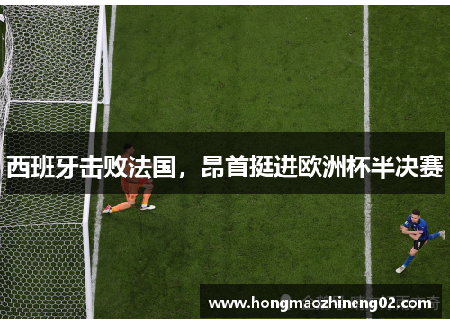 西班牙击败法国，昂首挺进欧洲杯半决赛