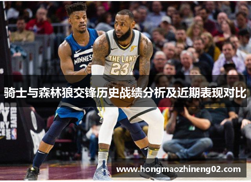 骑士与森林狼交锋历史战绩分析及近期表现对比