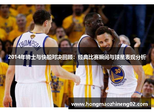2014年骑士与快船对决回顾：经典比赛瞬间与球星表现分析